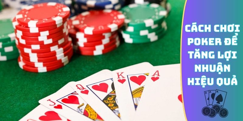 Cách chơi Poker để tăng lợi nhuận hiệu quả