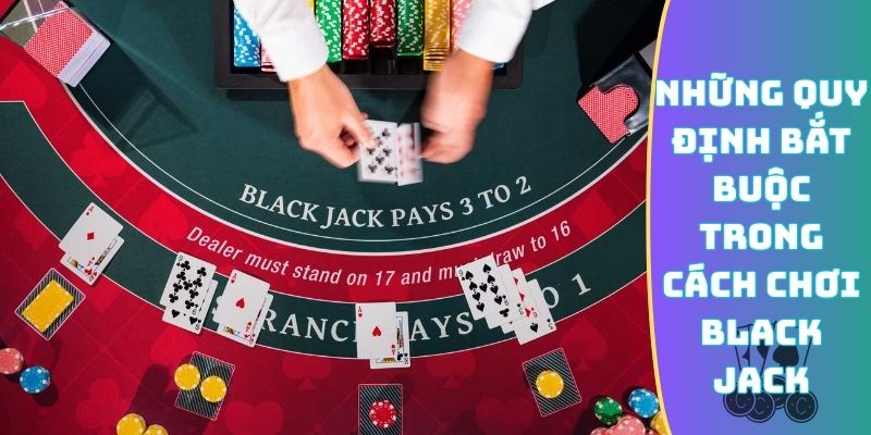Những quy định bắt buộc trong cách chơi Black Jack