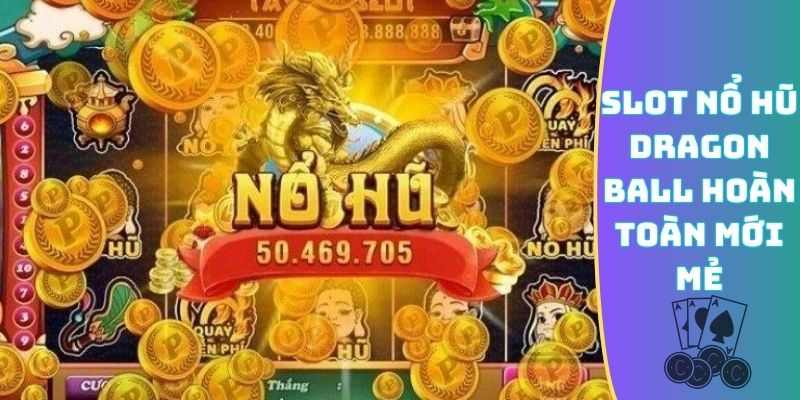 Slot nổ hũ Dragon Ball hoàn toàn mới mẻ